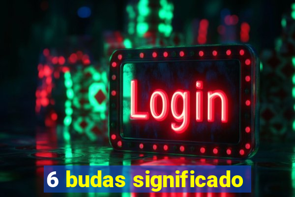 6 budas significado