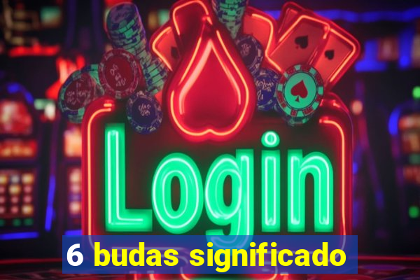 6 budas significado