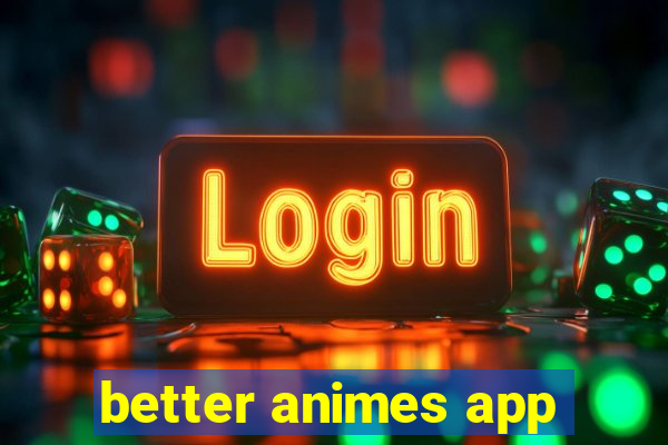better animes app