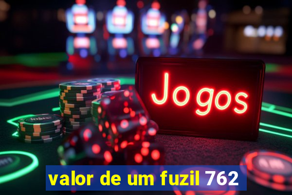 valor de um fuzil 762