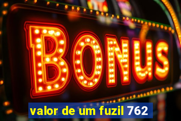 valor de um fuzil 762