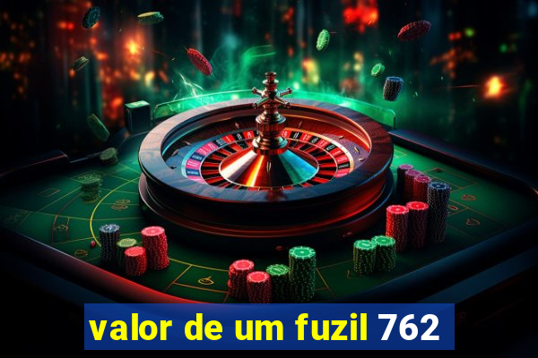 valor de um fuzil 762