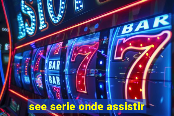 see serie onde assistir