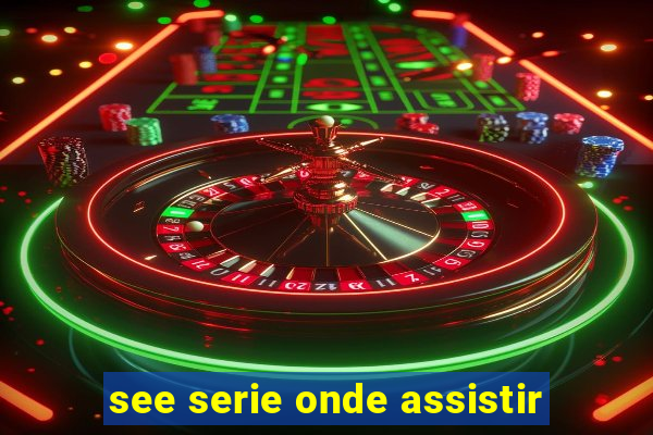 see serie onde assistir