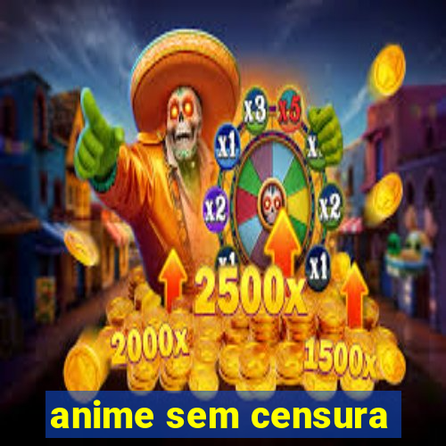 anime sem censura