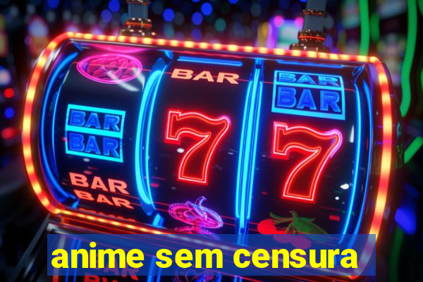 anime sem censura