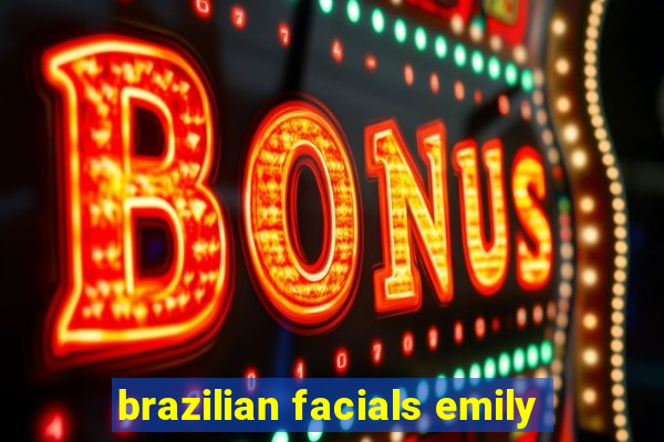 brazilian facials emily