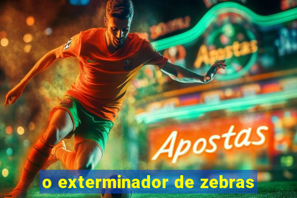 o exterminador de zebras