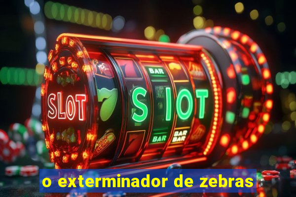 o exterminador de zebras