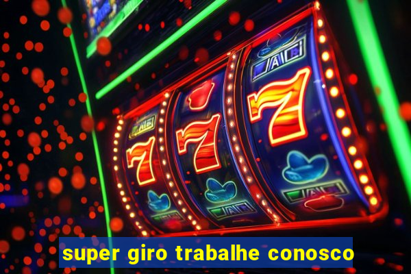 super giro trabalhe conosco