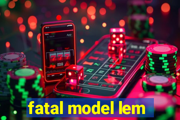 fatal model lem
