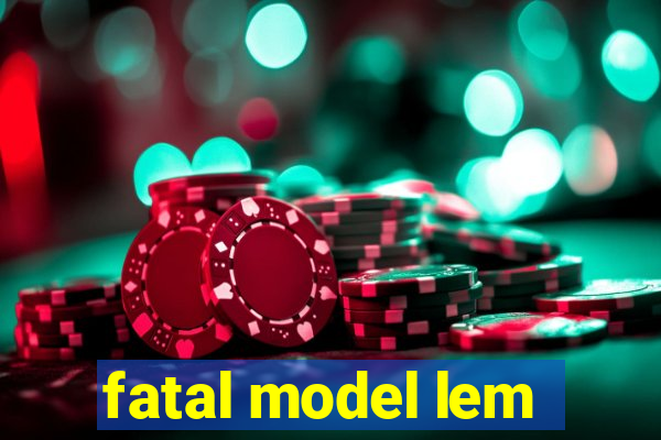 fatal model lem
