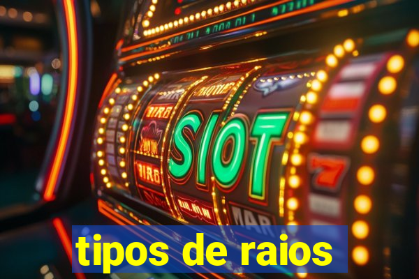 tipos de raios