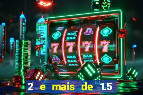 2 e mais de 1.5 betano o que significa