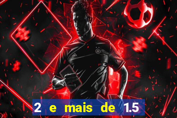 2 e mais de 1.5 betano o que significa