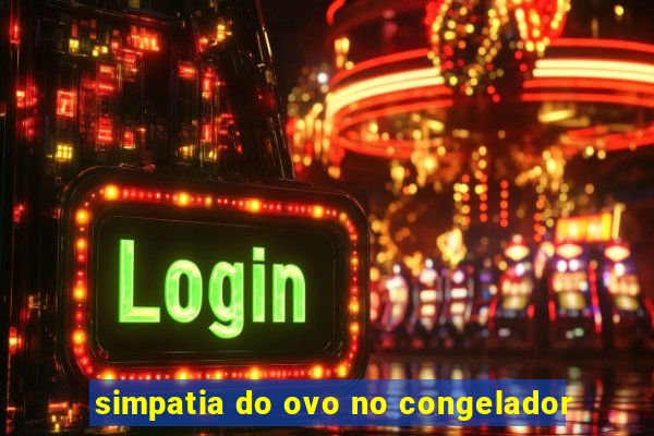simpatia do ovo no congelador