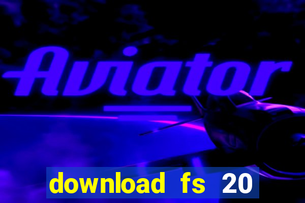 download fs 20 dinheiro infinito