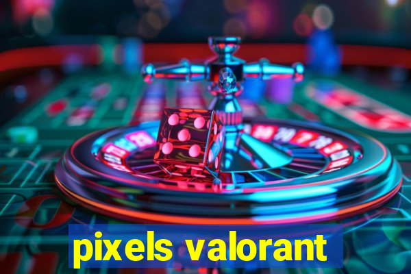pixels valorant