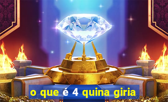 o que é 4 quina giria