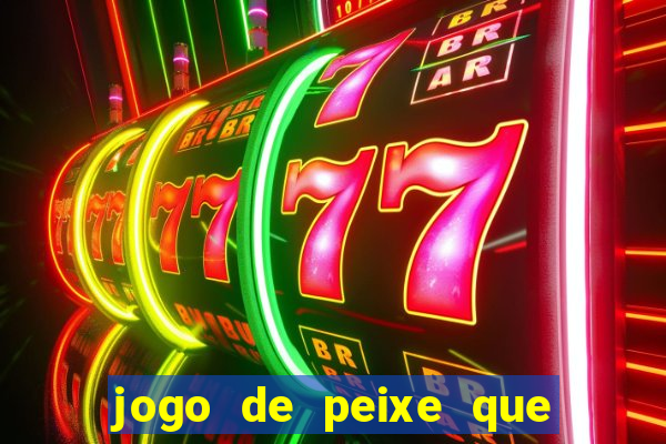 jogo de peixe que ganha dinheiro