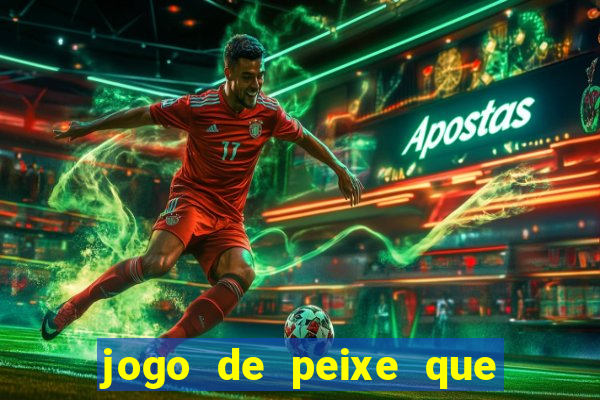 jogo de peixe que ganha dinheiro