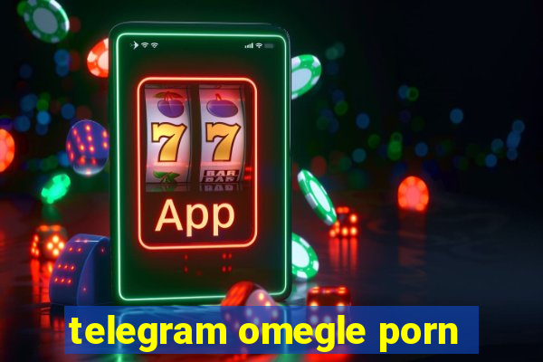 telegram omegle porn