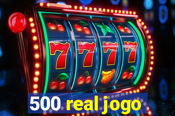 500 real jogo