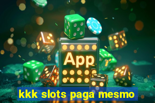 kkk slots paga mesmo