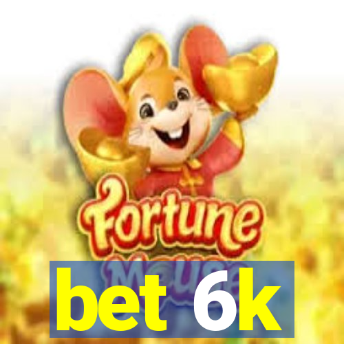 bet 6k