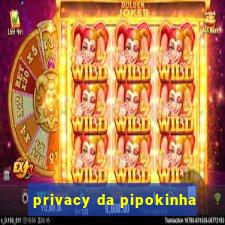 privacy da pipokinha