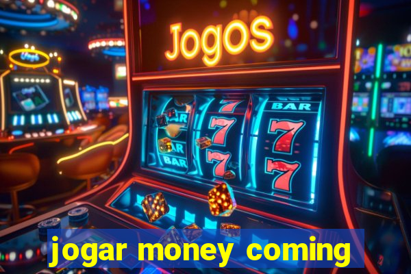jogar money coming
