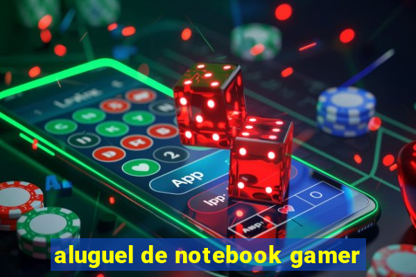 aluguel de notebook gamer
