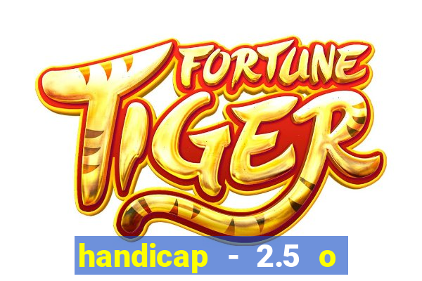 handicap - 2.5 o que significa