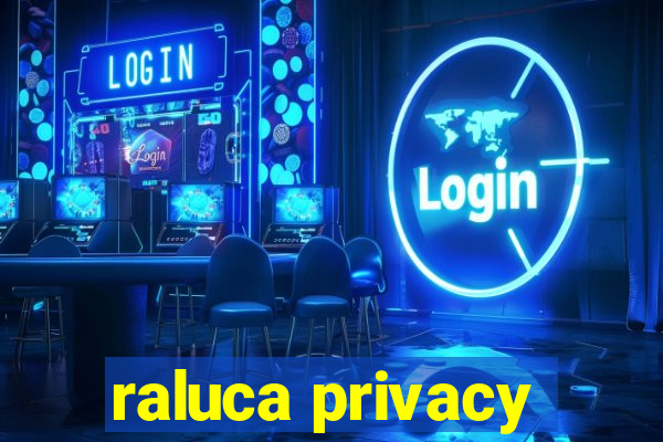 raluca privacy