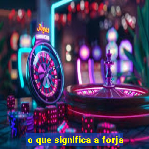 o que significa a forja