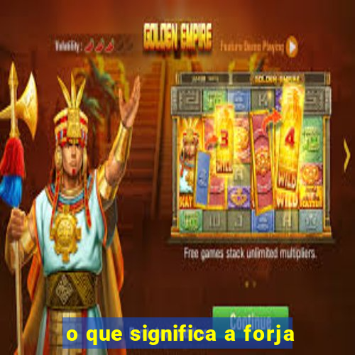 o que significa a forja