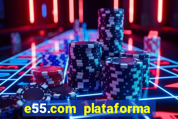 e55.com plataforma de jogos