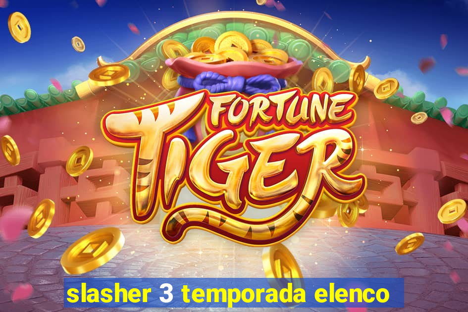 slasher 3 temporada elenco