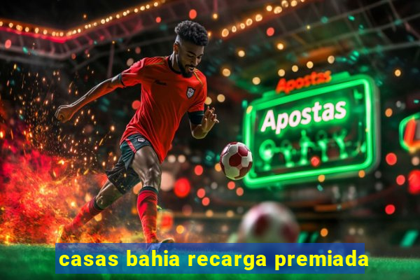 casas bahia recarga premiada