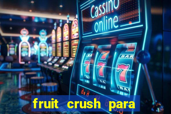 fruit crush para ganhar dinheiro