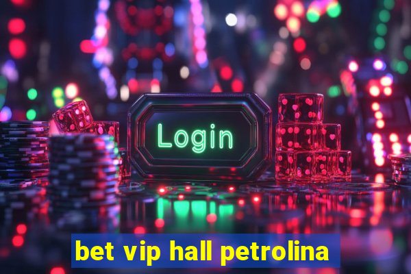 bet vip hall petrolina