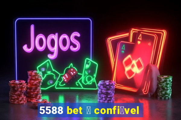 5588 bet 茅 confi谩vel