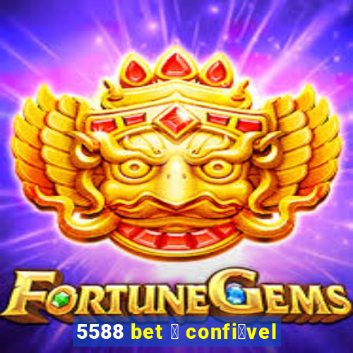5588 bet 茅 confi谩vel