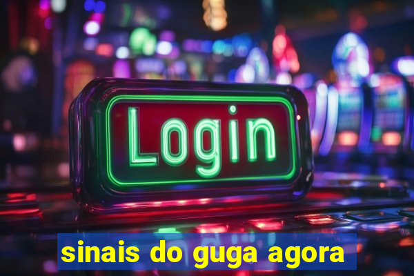 sinais do guga agora