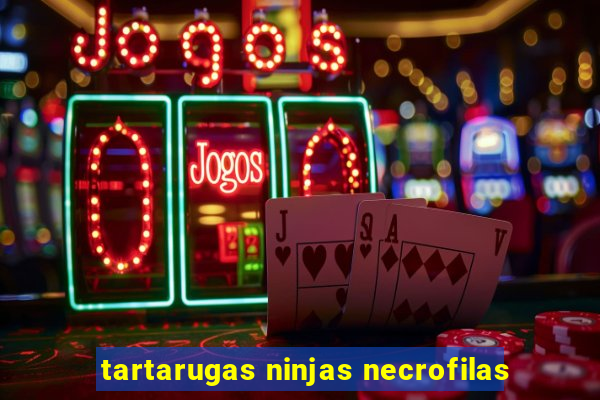 tartarugas ninjas necrofilas