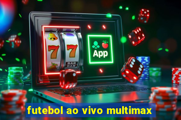 futebol ao vivo multimax