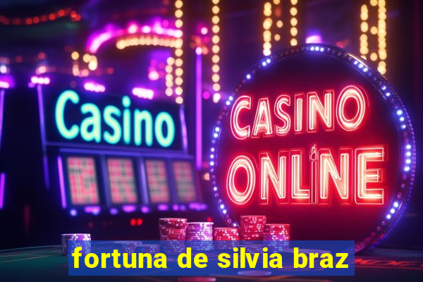fortuna de silvia braz