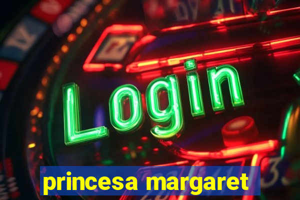 princesa margaret