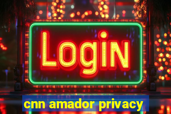 cnn amador privacy