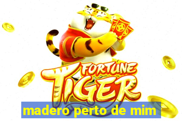 madero perto de mim